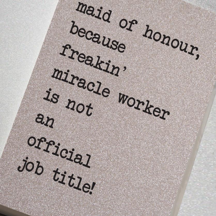 A fabulously sparkling silver glitter effect covered notebook featuring in the slogan: Maid of Honour because freakin' miracle worker is not an official job title.