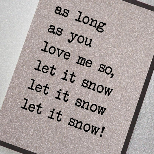 Silver glitter effect Christmas greeting card featuring the slogan: As long as you love me so, let it snow, let it snow, let it snow!