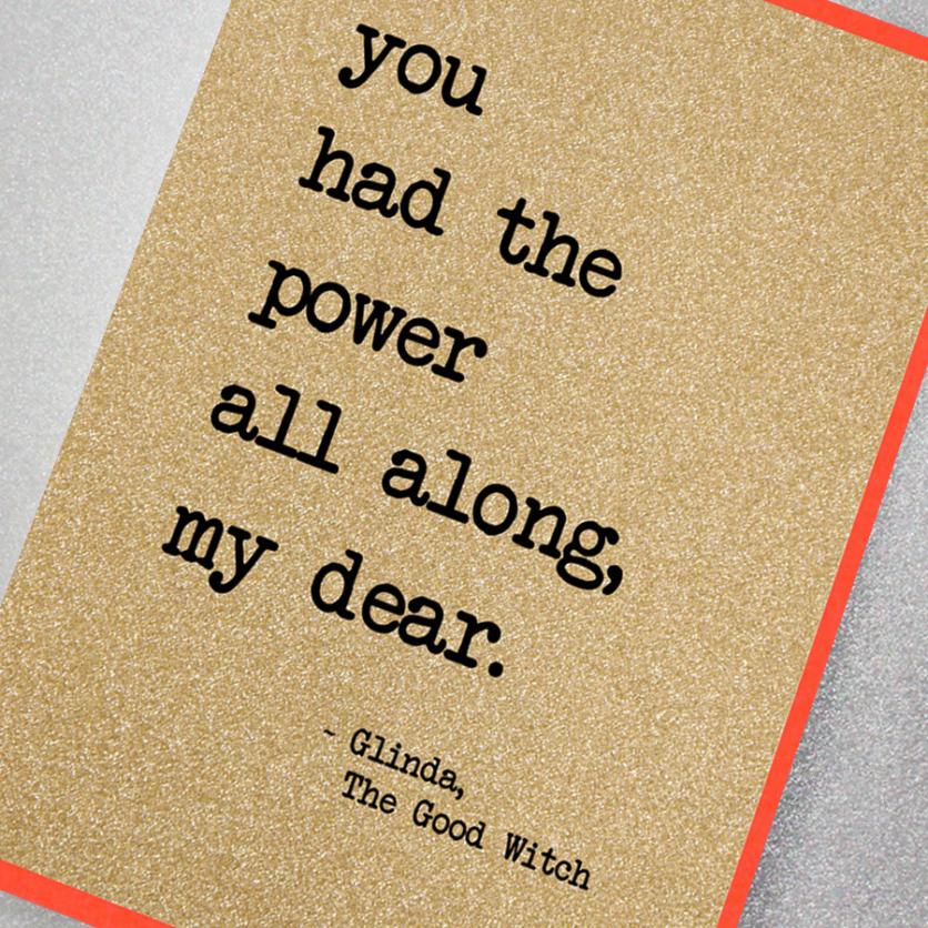 sparkly gold glitter effect greeting card featuring the famous The Wizard of Oz slogan: You had the power all along my dear. (Glinda, The Good Witch)