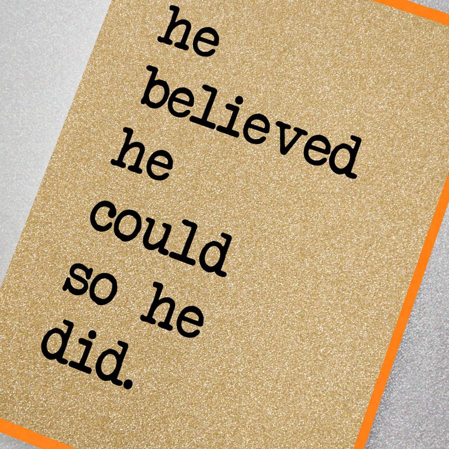 A fabulously sparkly gold glitter effect greeting card featuring the slogan: He believed he could so he did.