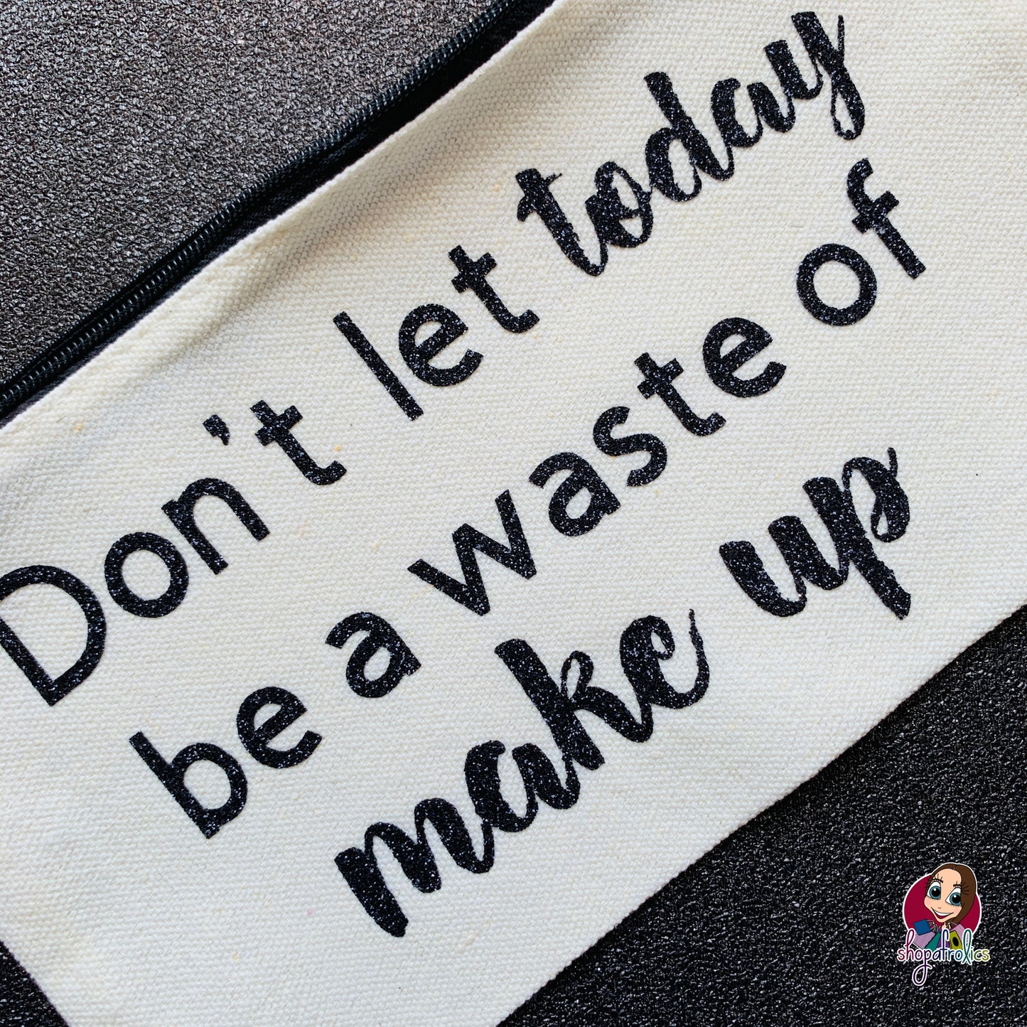 Don't Let Today Be A Waste of Make Up Pouch