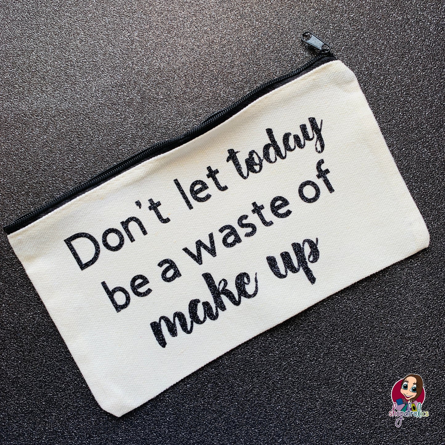 Handmade Don't Let Today Be A Waste of Make Up Bag