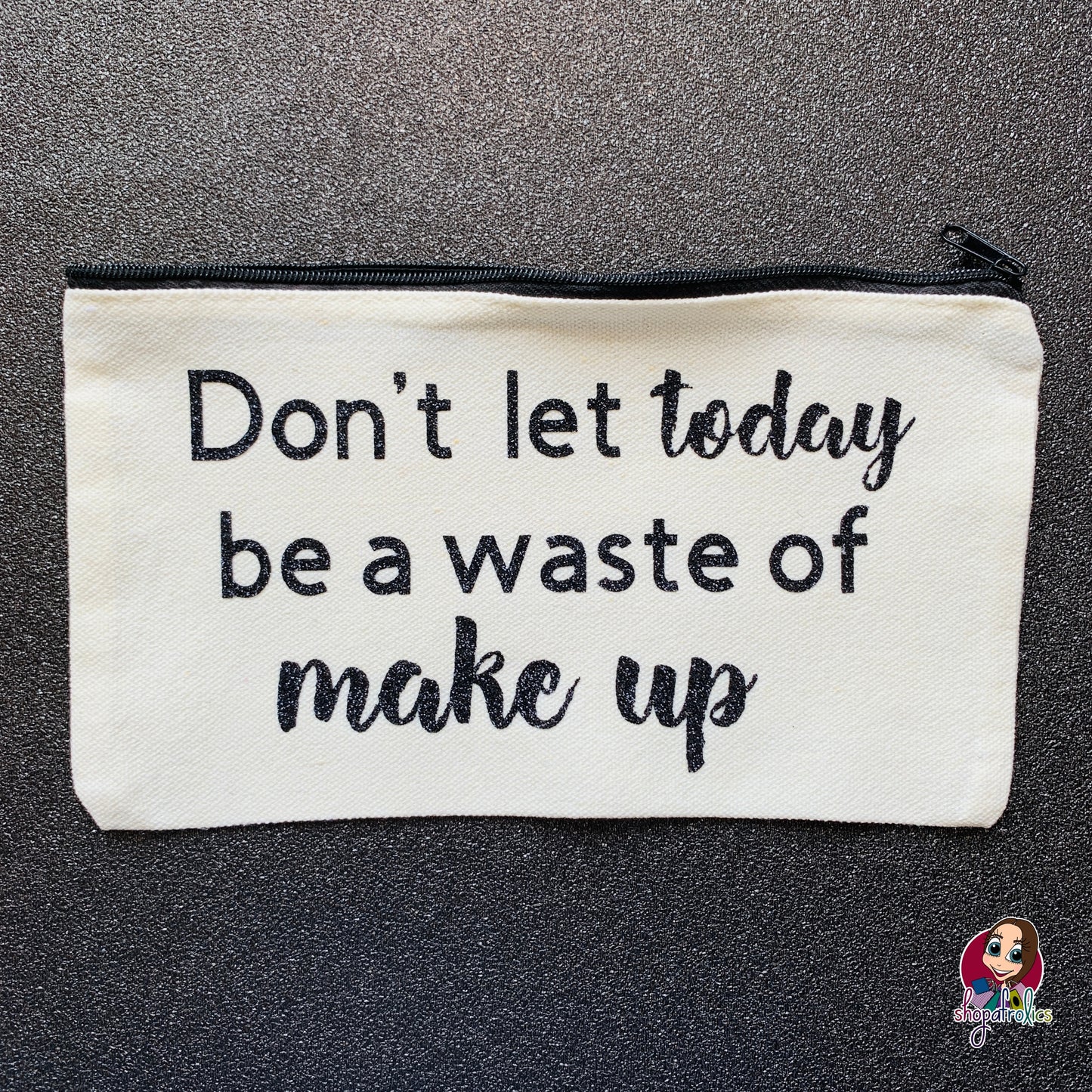 Don't Let Today Be A Waste of Make Up Cosmetic Bag